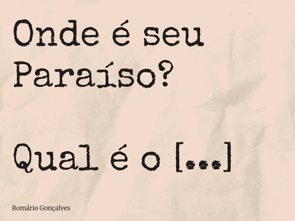 Onde é seu Paraíso? Qual é o lugar onde você se sente bem, em paz? Pergunto isso porque você não deve comparar o lugar onde os outros se sentem bem, imaginando ... Frase de Romário Gonçalves.