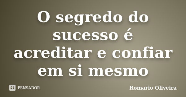 O segredo do sucesso é acreditar e confiar em si mesmo... Frase de Romario Oliveira.