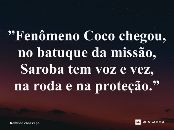 ⁠”Fenômeno Coco chegou, no batuque da missão, Saroba tem voz e vez, na roda e na proteção.”... Frase de Romildo coco capoeira.