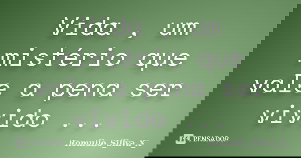Vida , um mistério que vale a pena ser vivido ...... Frase de Romullo_Sillva_X.