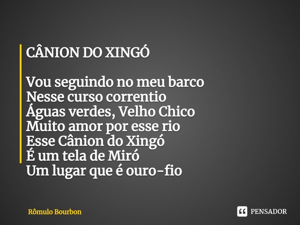 ⁠CÂNION DO XINGÓ Vou seguindo no meu barco
Nesse curso correntio
Águas verdes, Velho Chico
Muito amor por esse rio
Esse Cânion do Xingó
É um tela de Miró
Um lug... Frase de Rômulo Bourbon.