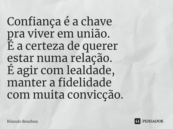 ⁠Confiança é a chave pra viver em união. É a certeza de querer estar numa relação. É agir com lealdade, manter a fidelidade com muita convicção.... Frase de Rômulo Bourbon.
