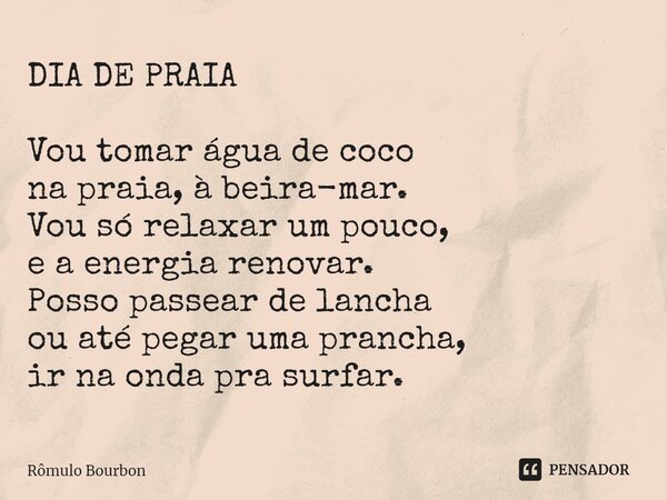 ⁠DIA DE PRAIA Vou tomar água de coco na praia, à beira-mar. Vou só relaxar um pouco, e a energia renovar. Posso passear de lancha ou até pegar uma prancha, ir n... Frase de Rômulo Bourbon.