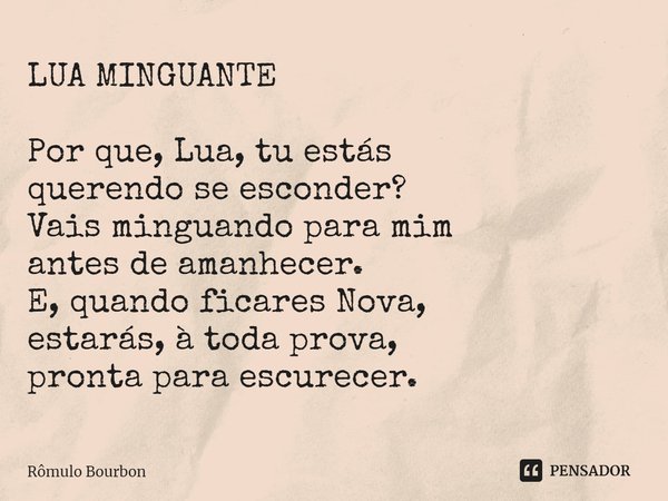 ⁠LUA MINGUANTE Por que, Lua, tu estás querendo se esconder? Vais minguando para mim antes de amanhecer. E, quando ficares Nova, estarás, à toda prova, pronta pa... Frase de Rômulo Bourbon.