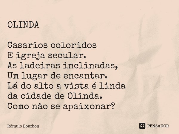 ⁠OLINDA Casarios coloridos
E igreja secular.
As ladeiras inclinadas,
Um lugar de encantar.
Lá do alto a vista é linda
da cidade de Olinda.
Como não se apaixonar... Frase de Rômulo Bourbon.