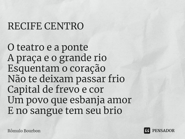 ⁠RECIFE CENTRO O teatro e a ponte
A praça e o grande rio
Esquentam o coração
Não te deixam passar frio
Capital de frevo e cor
Um povo que esbanja amor
E no sang... Frase de Rômulo Bourbon.