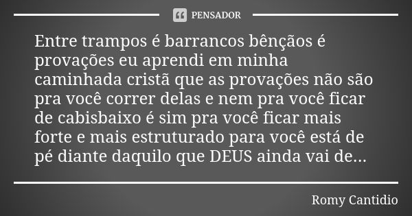 Entre trampos é barrancos bênçãos é provações eu aprendi em minha caminhada cristã que as provações não são pra você correr delas e nem pra você ficar de cabisb... Frase de Romy Cantidio.