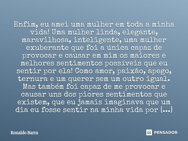 Enfim, eu amei uma mulher em toda a minha vida! Uma mulher linda, elegante, maravilhosa, inteligente, uma mulher exuberante que foi a única capaz de provocar ... Frase de Ronaldo barra.