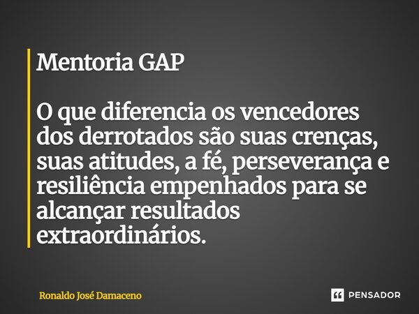⁠Mentoria GAP O que diferencia os vencedores dos derrotados são suas crenças, suas atitudes, a fé, perseverança e resiliência empenhados para se alcançar result... Frase de Ronaldo José Damaceno.
