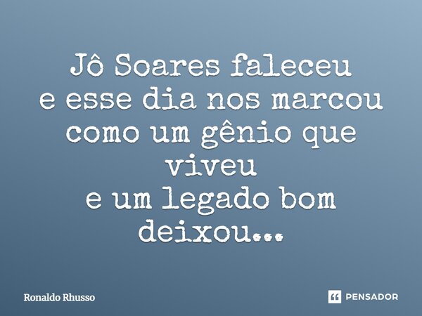 ⁠Jô Soares faleceu e esse dia nos marcou como um gênio que viveu e um legado bom deixou...... Frase de RONALDO RHUSSO.