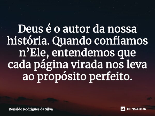 ⁠Deus é o autor da nossa história. Quando confiamos n’Ele, entendemos que cada página virada nos leva ao propósito perfeito.... Frase de Ronaldo Rodrigues da Silva.