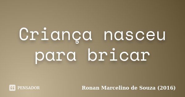 Criança nasceu para bricar... Frase de Ronan Marcelino de Souza (2016).