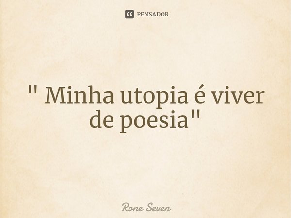 ⁠" Minha utopia é viver de poesia "... Frase de Rone Seven.