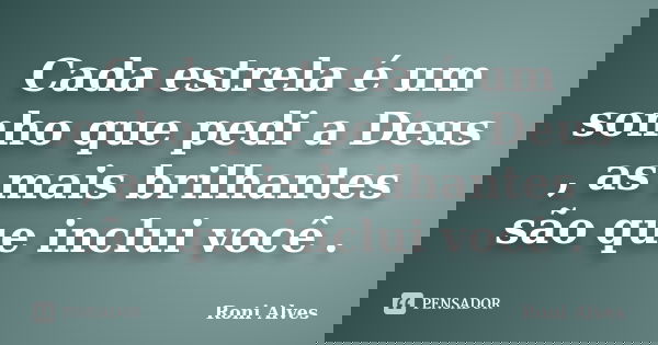 Cada estrela é um sonho que pedi a Deus , as mais brilhantes são que inclui você .... Frase de Roni Alves.
