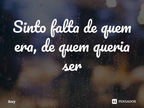 ⁠Sinto falta de quem era, de quem queria ser... Frase de Rory.