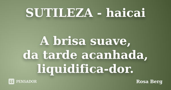 SUTILEZA - haicai A brisa suave, da tarde acanhada, liquidifica-dor.... Frase de Rosa Berg.