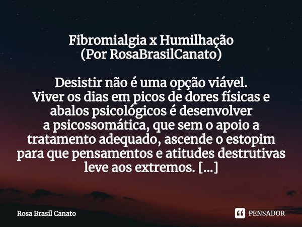 Fibromialgia x Humilhação (Por... Rosa Brasil Canato - Pensador