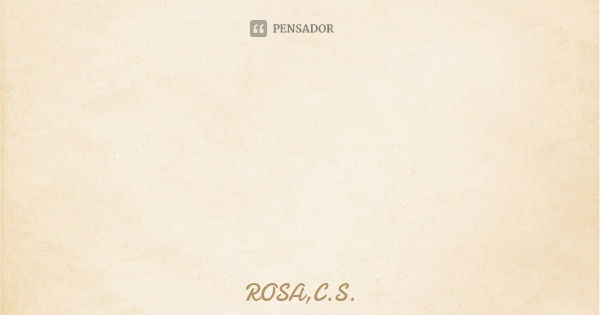 "Nunca achei o mundo Colorido
Hoje ainda não acho
Enxergar os Fragmentos de Cores
É um aprendizado Constante"... Frase de ROSA,C.S..