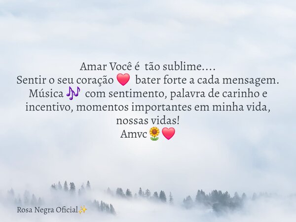 Amar Você é tão sublime.... Sentir o seu coração ❤️ bater forte a cada mensagem. Música 🎶 com sentimento, palavra de carinho e incentivo, momentos importantes e... Frase de Rosa Negra Oficial.