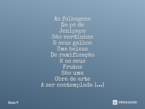 ⁠As folhagens Do pé de Jenipapo São verdinhas E seus galhos Uma beleza De ramificação E os seus Frutos São uma Obra de arte A ser contemplada Porque mostra O po... Frase de Rosa V.
