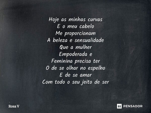 ⁠Hoje as minhas curvas E o meu cabelo Me proporcionam A beleza e sensualidade Que a mulher Empoderada e Feminina precisa ter O de se olhar no espelho E de se am... Frase de Rosa V.