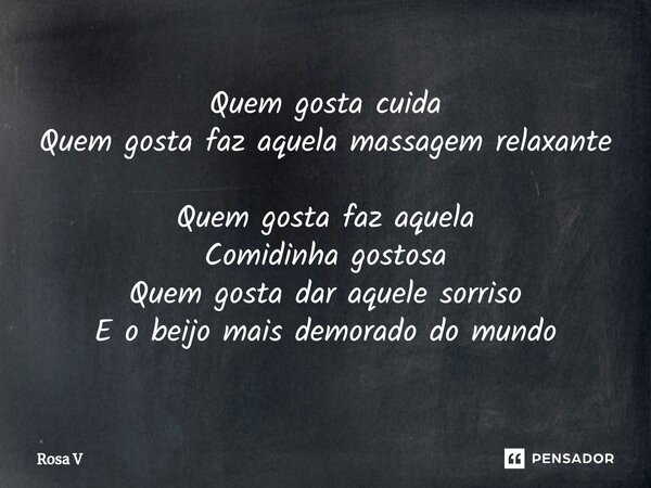 ⁠Quem gosta cuida Quem gosta faz aquela massagem relaxante Quem gosta faz aquela Comidinha gostosa Quem gosta dar aquele sorriso E o beijo mais demorado do mund... Frase de Rosa V.
