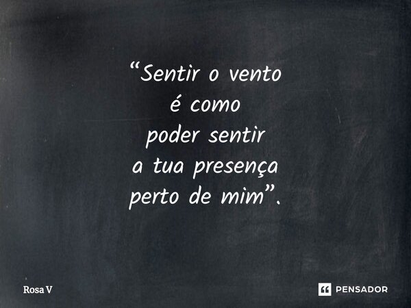 ⁠“Sentir o vento é como poder sentir a tua presença perto de mim”.... Frase de Rosa V.