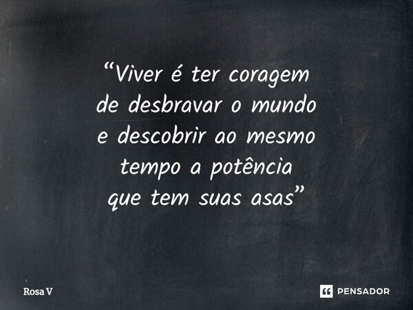 ⁠“Viver é ter coragem de desbravar o mundo e descobrir ao mesmo tempo a potência que tem suas asas”... Frase de Rosa V.