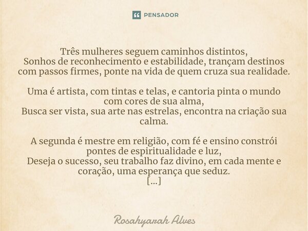 ⁠⁠Três mulheres seguem caminhos distintos, Sonhos de reconhecimento e estabilidade, trançam destinos com passos firmes, ponte na vida de quem cruza sua realidad... Frase de Rosahyarah Alves.