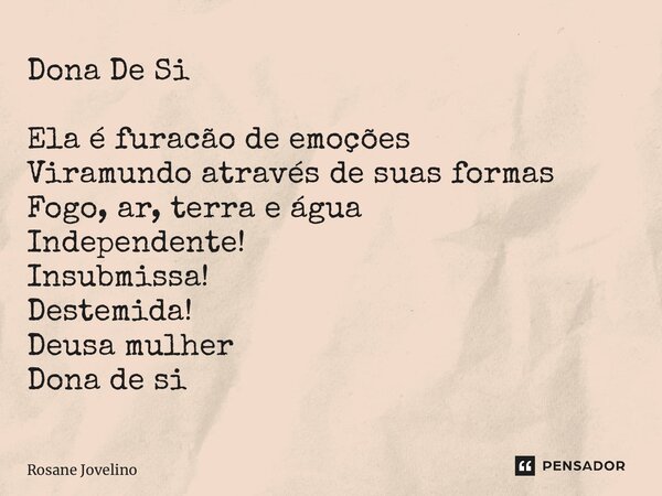 ⁠Dona De Si Ela é furacão de emoções Viramundo através de suas formas Fogo, ar, terra e água Independente! Insubmissa! Destemida! Deusa mulher Dona de si... Frase de Rosane Jovelino.