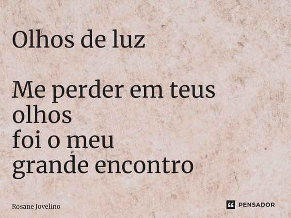 ⁠Olhos de luz Me perder em teus olhos foi o meu grande encontro... Frase de Rosane Jovelino.