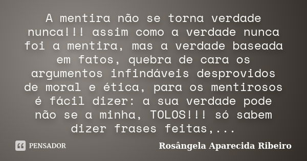 Não existe nada mais devastador que a mentira. Basta uma pra colocar  em xeque todas as suas verdades.