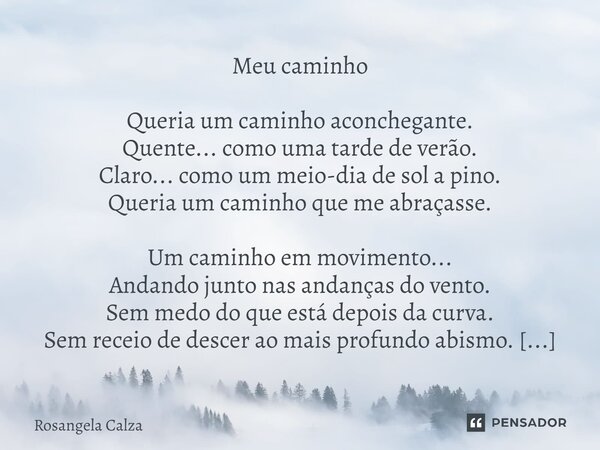 ⁠Meu caminho Queria um caminho aconchegante. Quente... como uma tarde de verão. Claro... como um meio-dia de sol a pino. Queria um caminho que me abraçasse. Um ... Frase de Rosangela Calza.