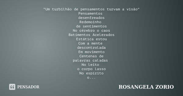 "Um turbilhão de pensamentos turvam a visão" Pensamentos desenfreados Redemoinho de sentimentos No cérebro o caos Batimentos Acelerados Estática estou... Frase de Rosangela Zorio.