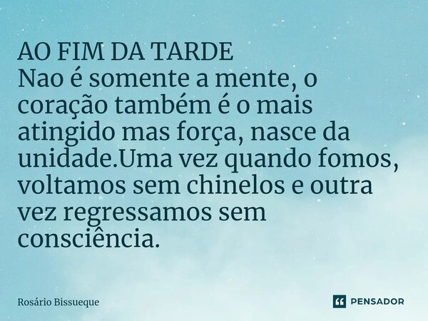⁠⁠AO FIM DA TARDE Nao é somente a mente, o coração também é o mais atingido mas força, nasce da unidade.Uma vez quando fomos, voltamos sem chinelos e outra vez ... Frase de Rosário Bissueque.