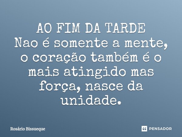⁠AO FIM DA TARDE Nao é somente a mente, o coração também é o mais atingido mas força, nasce da unidade.... Frase de Rosário Bissueque.