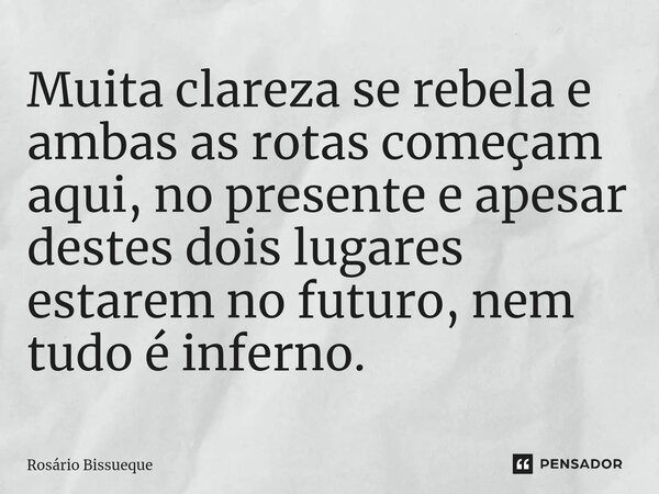 ⁠Muita clareza se rebela e ambas as rotas começam aqui, no presente e apesar destes dois lugares estarem no futuro, nem tudo é inferno.... Frase de Rosário Bissueque.