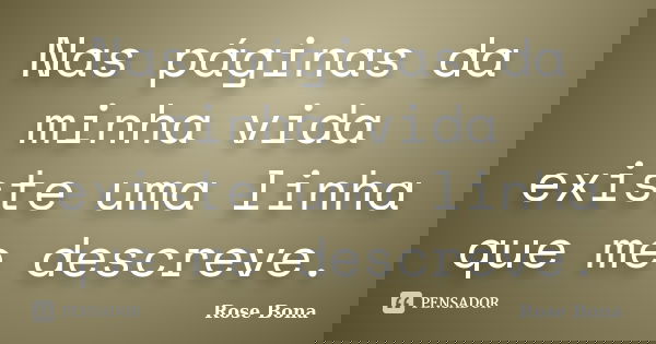 Nas páginas da minha vida existe uma linha que me descreve.... Frase de Rose Bona.