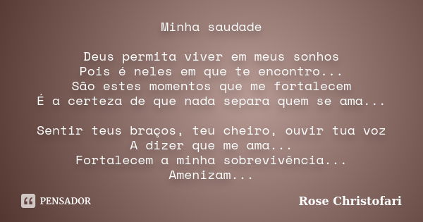 Minha saudade Deus permita viver em meus sonhos Pois é neles em que te encontro... São estes momentos que me fortalecem É a certeza de que nada separa quem se a... Frase de Rose Christofari.