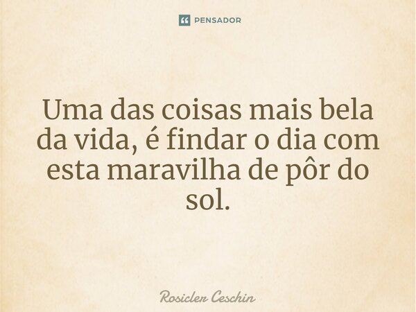 ⁠Uma das coisas mais bela da vida, é findar o dia com esta maravilha de pôr do sol.... Frase de Rosicler Ceschin.