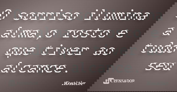 O sorriso ilumina a alma,o rosto e tudo que tiver ao seu alcance.... Frase de Rosicler.
