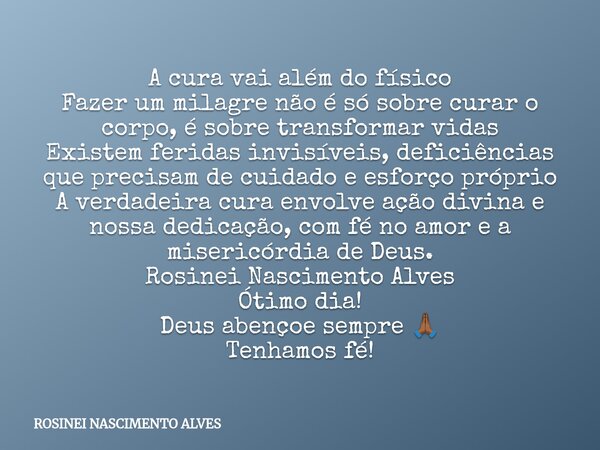 A cura vai além do físico Fazer um milagre não é só sobre curar o corpo, é sobre transformar vidas Existem feridas invisíveis, deficiências que precisam de cuid... Frase de ROSINEI NASCIMENTO ALVES.