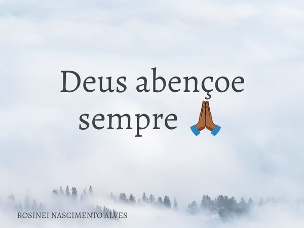 Deus abençoe sempre 🙏🏾⁠... Frase de ROSINEI NASCIMENTO ALVES.