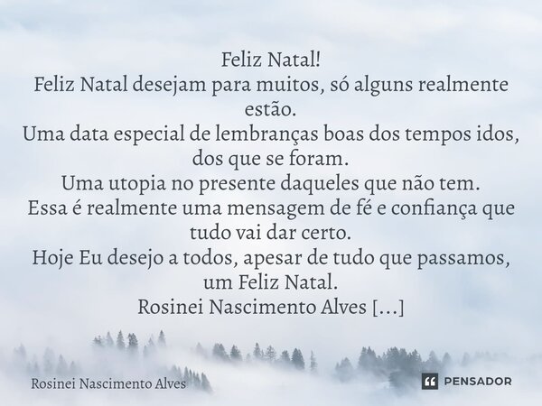 ⁠Feliz Natal! Feliz Natal desejam para muitos, só alguns realmente estão. Uma data especial de lembranças boas dos tempos idos, dos que se foram. Uma utopia no ... Frase de Rosinei Nascimento Alves.