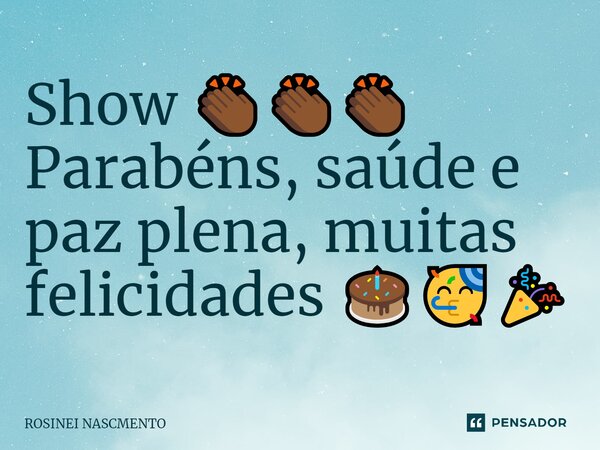 ⁠Show 👏🏾👏🏾👏🏾 Parabéns, saúde e paz plena, muitas felicidades 🎂🥳🎉... Frase de ROSINEI NASCMENTO.