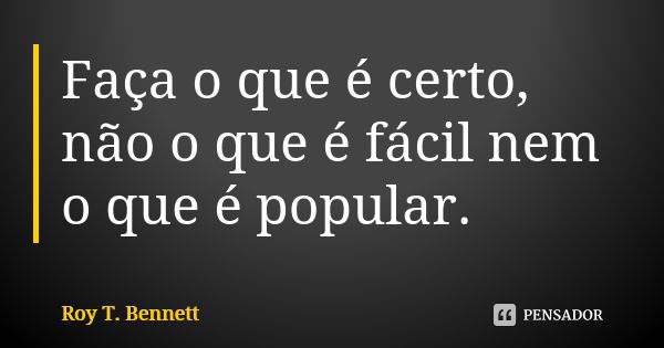 Faça O Que é Certo Não O Que é Roy T Bennett Pensador 