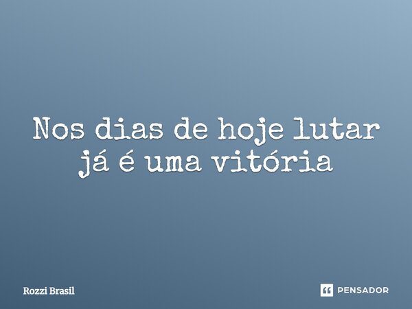 ⁠Nos dias de hoje lutar já é uma vitória... Frase de Rozzi Brasil.
