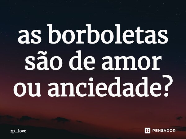 as borboletas são de amor ou ansiedade?⁠... Frase de rp_love.