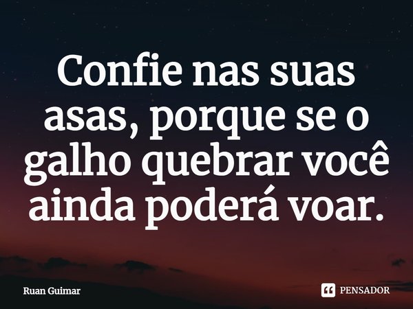 ⁠Confie nas suas asas, porque se o galho quebrar você ainda poderá voar.... Frase de Ruan Guimar.