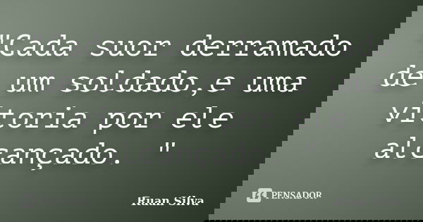 "Cada suor derramado de um soldado,e uma vitoria por ele alcançado. "... Frase de Ruan Silva.